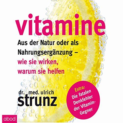 Vitamine - Aus der Natur oder als Nahrungsergänzung: Wie sie wirken,...