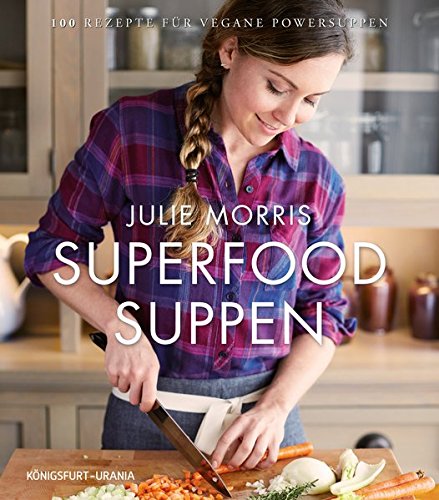 Superfood Suppen: 100 Rezepte für vegane Powersuppen (vegane Suppen,...